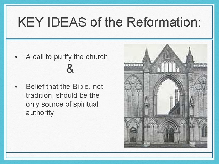 KEY IDEAS of the Reformation: • A call to purify the church & • KEY IDEAS of the Reformation: • A call to purify the church & •