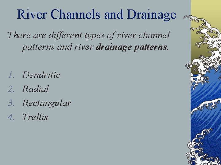 River Channels and Drainage There are different types of river channel patterns and river