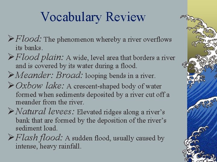Vocabulary Review Ø Flood: The phenomenon whereby a river overflows its banks. Ø Flood