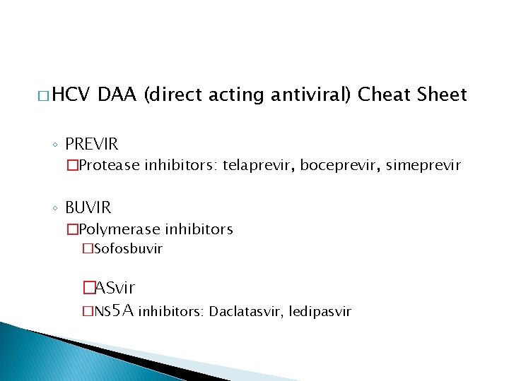 � HCV DAA (direct acting antiviral) Cheat Sheet ◦ PREVIR �Protease inhibitors: telaprevir, boceprevir,