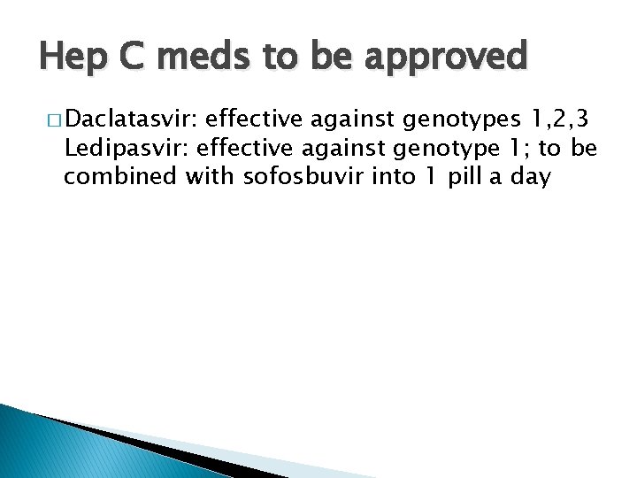 Hep C meds to be approved � Daclatasvir: effective against genotypes 1, 2, 3