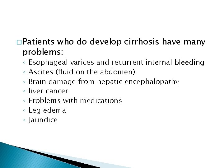 � Patients who do develop cirrhosis have many problems: ◦ ◦ ◦ ◦ Esophageal