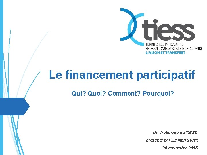 Le financement participatif Qui? Quoi? Comment? Pourquoi? Un Webinaire du TIESS présenté par Émilien