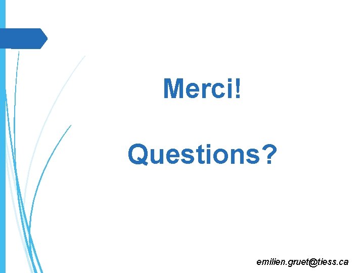 Merci! Questions? emilien. gruet@tiess. ca 