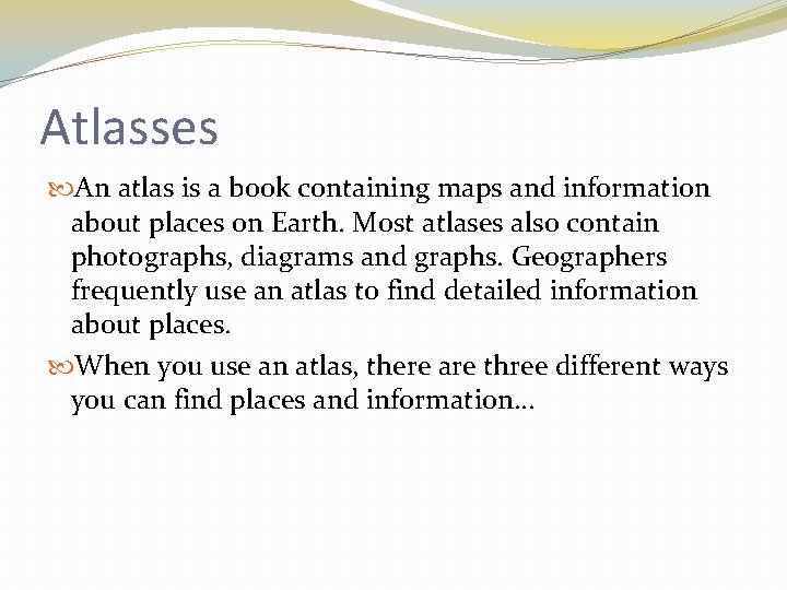 Atlasses An atlas is a book containing maps and information about places on Earth.