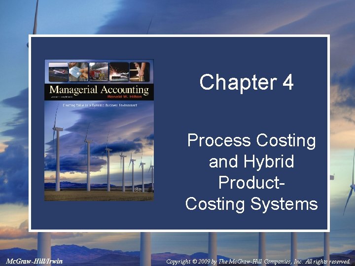 Chapter 4 Process Costing and Hybrid Product. Costing Systems Mc. Graw-Hill/Irwin Copyright © 2009