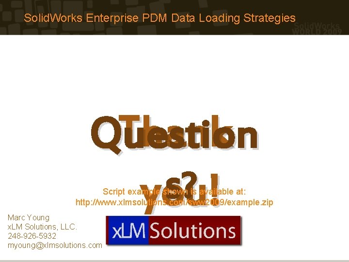 Solid. Works Enterprise PDM Data Loading Strategies Thank Question s ? you! Script example Solid. Works Enterprise PDM Data Loading Strategies Thank Question s ? you! Script example