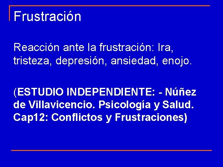 Frustración Reacción ante la frustración: Ira, tristeza, depresión, ansiedad, enojo. (ESTUDIO INDEPENDIENTE: - Núñez Frustración Reacción ante la frustración: Ira, tristeza, depresión, ansiedad, enojo. (ESTUDIO INDEPENDIENTE: - Núñez