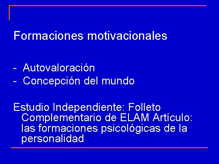 Formaciones motivacionales - Autovaloración - Concepción del mundo Estudio Independiente: Folleto Complementario de ELAM Formaciones motivacionales - Autovaloración - Concepción del mundo Estudio Independiente: Folleto Complementario de ELAM