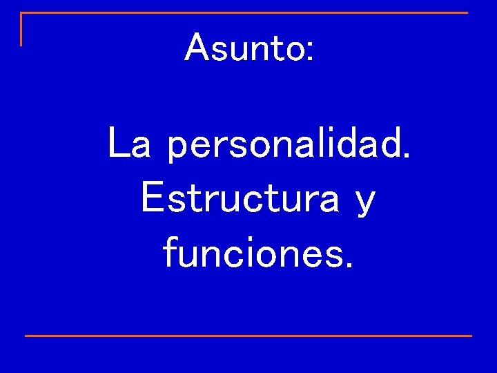 Asunto: La personalidad. Estructura y funciones. Asunto: La personalidad. Estructura y funciones.