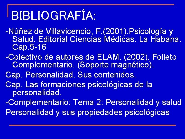 BIBLIOGRAFÍA: -Núñez de Villavicencio, F. (2001). Psicología y Salud. Editorial Ciencias Médicas. La Habana. BIBLIOGRAFÍA: -Núñez de Villavicencio, F. (2001). Psicología y Salud. Editorial Ciencias Médicas. La Habana.