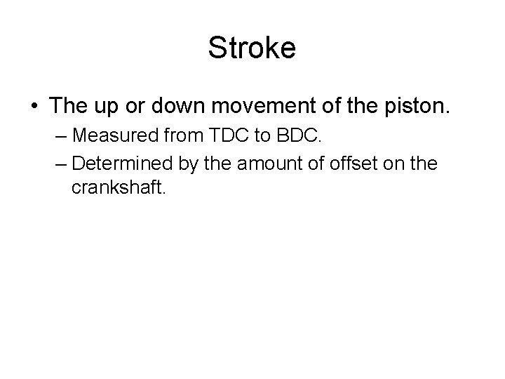 Stroke • The up or down movement of the piston. – Measured from TDC Stroke • The up or down movement of the piston. – Measured from TDC