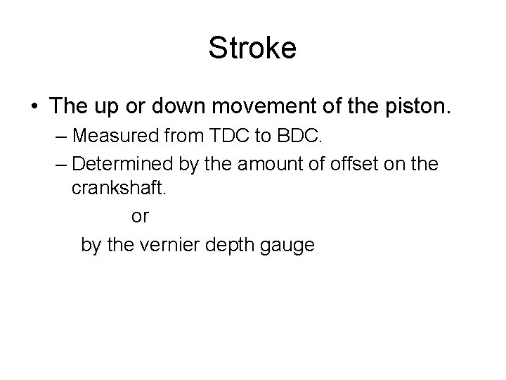 Stroke • The up or down movement of the piston. – Measured from TDC Stroke • The up or down movement of the piston. – Measured from TDC