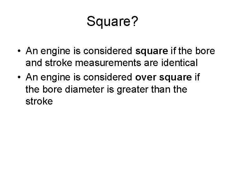 Square? • An engine is considered square if the bore and stroke measurements are Square? • An engine is considered square if the bore and stroke measurements are