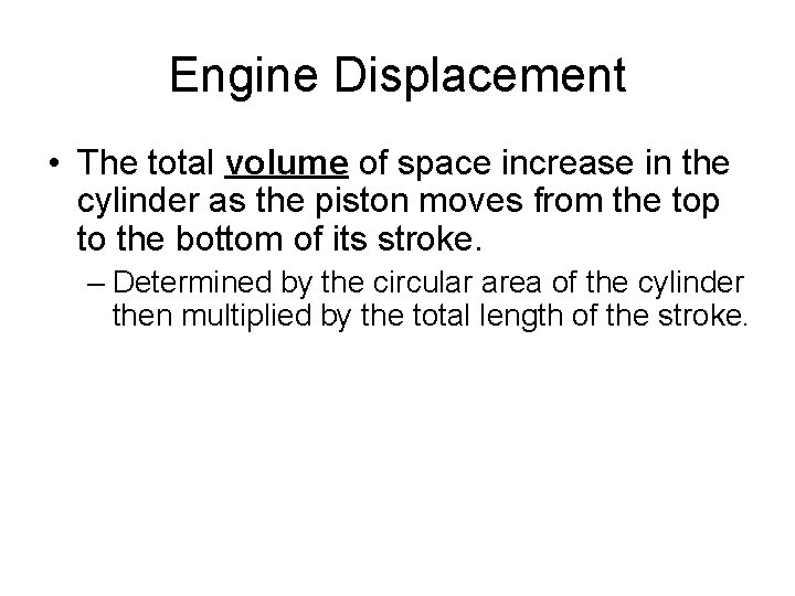 Engine Displacement • The total volume of space increase in the cylinder as the Engine Displacement • The total volume of space increase in the cylinder as the
