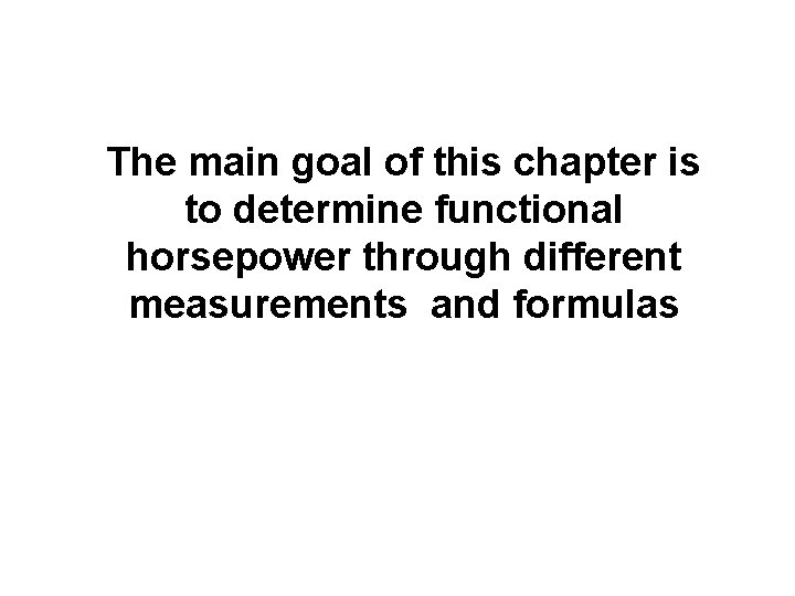 The main goal of this chapter is to determine functional horsepower through different measurements The main goal of this chapter is to determine functional horsepower through different measurements