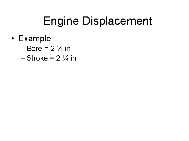 Engine Displacement • Example – Bore = 2 ¼ in – Stroke = 2 Engine Displacement • Example – Bore = 2 ¼ in – Stroke = 2