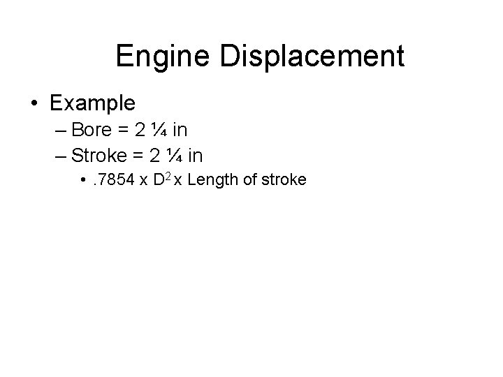 Engine Displacement • Example – Bore = 2 ¼ in – Stroke = 2 Engine Displacement • Example – Bore = 2 ¼ in – Stroke = 2