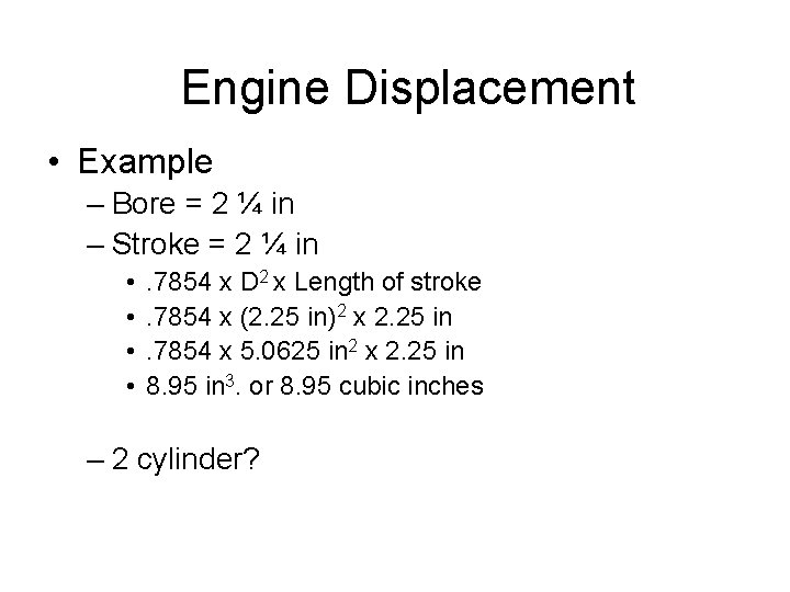 Engine Displacement • Example – Bore = 2 ¼ in – Stroke = 2 Engine Displacement • Example – Bore = 2 ¼ in – Stroke = 2