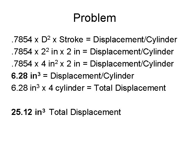 Problem. 7854 x D 2 x Stroke = Displacement/Cylinder. 7854 x 22 in x Problem. 7854 x D 2 x Stroke = Displacement/Cylinder. 7854 x 22 in x