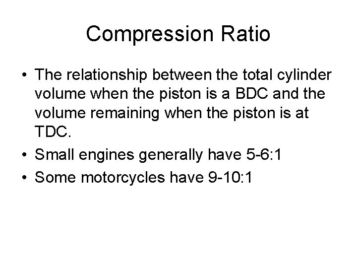 Compression Ratio • The relationship between the total cylinder volume when the piston is Compression Ratio • The relationship between the total cylinder volume when the piston is