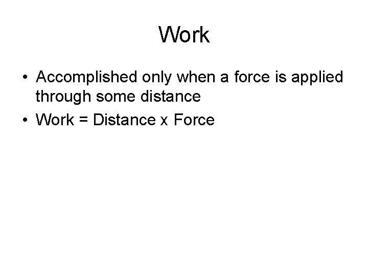 Work • Accomplished only when a force is applied through some distance • Work Work • Accomplished only when a force is applied through some distance • Work