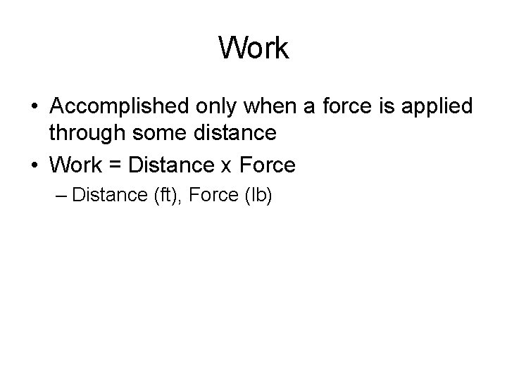 Work • Accomplished only when a force is applied through some distance • Work Work • Accomplished only when a force is applied through some distance • Work