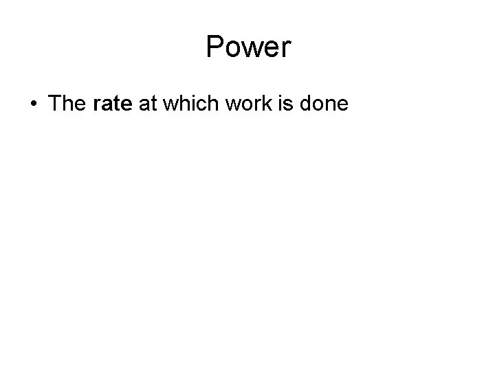 Power • The rate at which work is done Power • The rate at which work is done