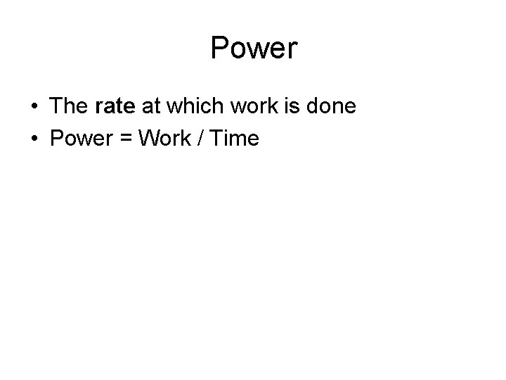 Power • The rate at which work is done • Power = Work / Power • The rate at which work is done • Power = Work /