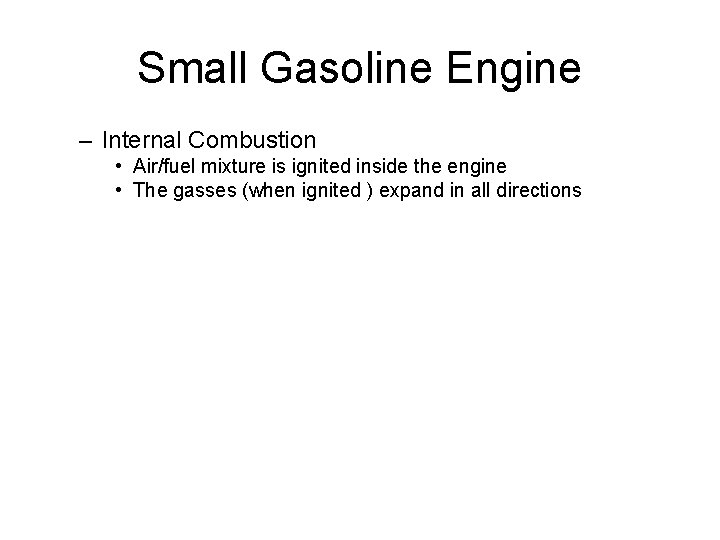 Small Gasoline Engine – Internal Combustion • Air/fuel mixture is ignited inside the engine Small Gasoline Engine – Internal Combustion • Air/fuel mixture is ignited inside the engine