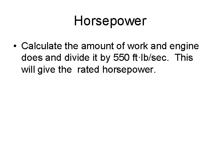 Horsepower • Calculate the amount of work and engine does and divide it by Horsepower • Calculate the amount of work and engine does and divide it by
