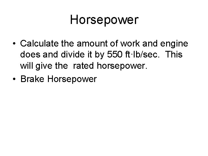 Horsepower • Calculate the amount of work and engine does and divide it by Horsepower • Calculate the amount of work and engine does and divide it by