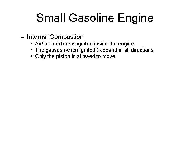 Small Gasoline Engine – Internal Combustion • Air/fuel mixture is ignited inside the engine Small Gasoline Engine – Internal Combustion • Air/fuel mixture is ignited inside the engine
