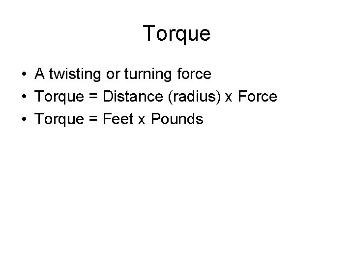 Torque • A twisting or turning force • Torque = Distance (radius) x Force Torque • A twisting or turning force • Torque = Distance (radius) x Force