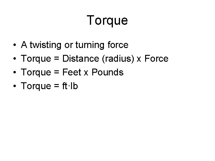 Torque • • A twisting or turning force Torque = Distance (radius) x Force Torque • • A twisting or turning force Torque = Distance (radius) x Force