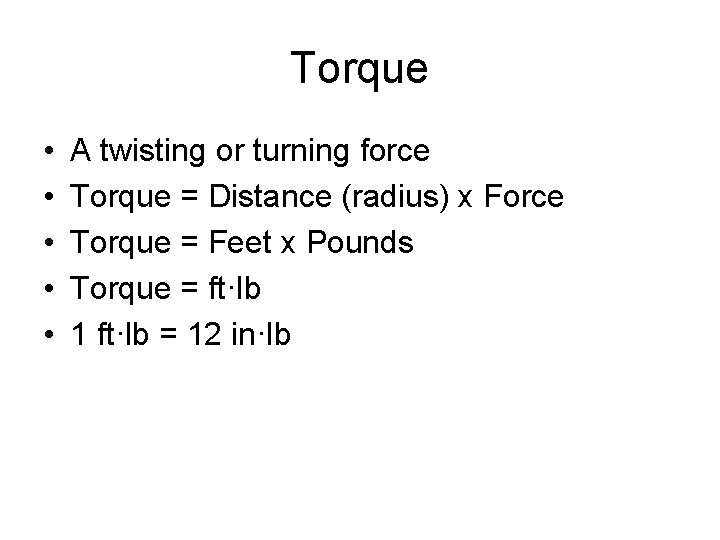 Torque • • • A twisting or turning force Torque = Distance (radius) x Torque • • • A twisting or turning force Torque = Distance (radius) x