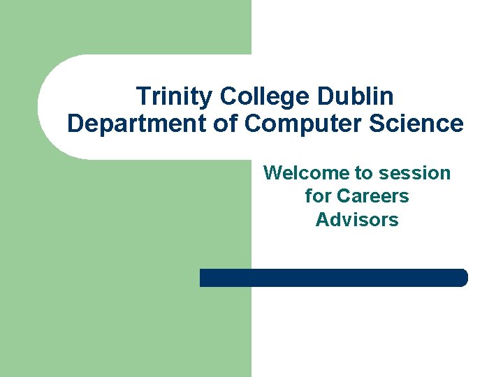 Trinity College Dublin Department of Computer Science Welcome to session for Careers Advisors 