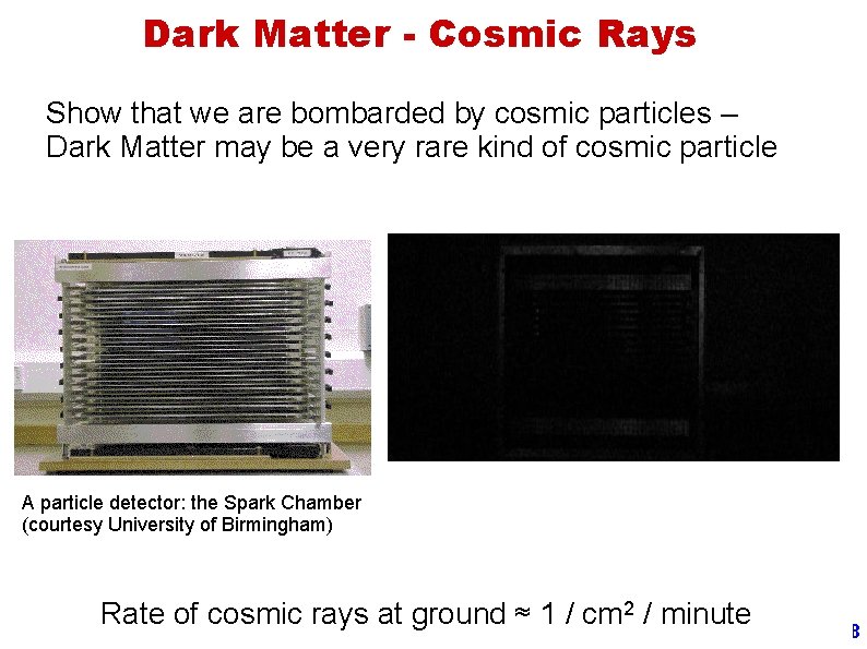 Dark Matter - Cosmic Rays Show that we are bombarded by cosmic particles –