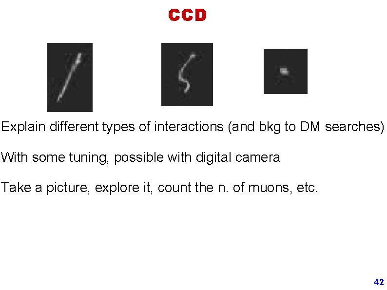 CCD Explain different types of interactions (and bkg to DM searches) With some tuning,
