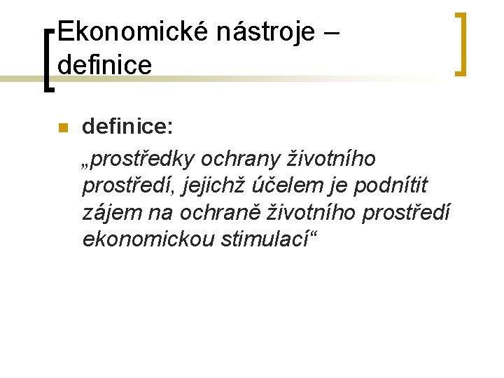 Ekonomické nástroje – definice n definice: „prostředky ochrany životního prostředí, jejichž účelem je podnítit