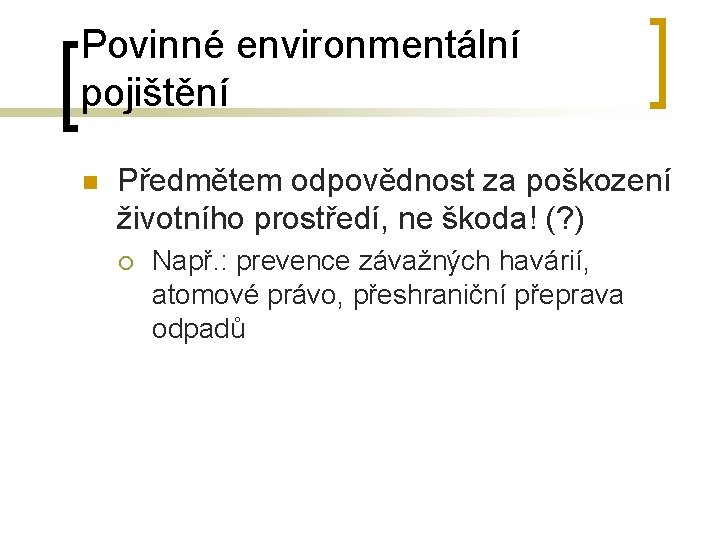 Povinné environmentální pojištění n Předmětem odpovědnost za poškození životního prostředí, ne škoda! (? )