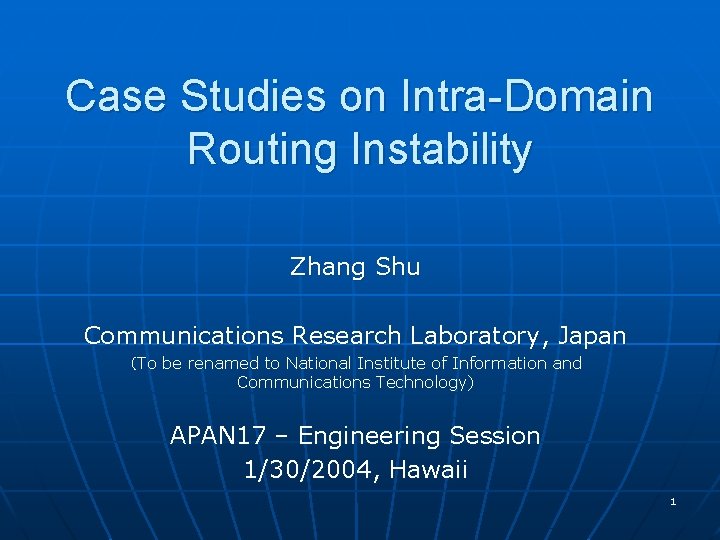 Case Studies on Intra-Domain Routing Instability Zhang Shu Communications Research Laboratory, Japan （To be