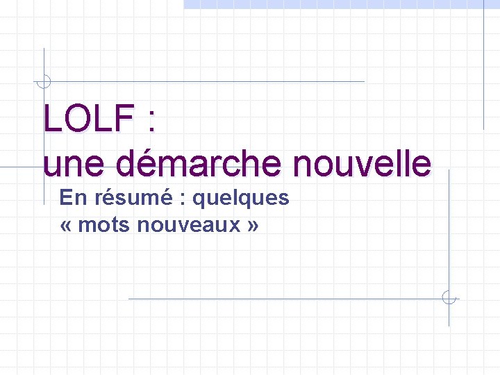 LOLF : une démarche nouvelle En résumé : quelques « mots nouveaux » 