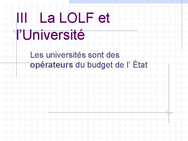 III La LOLF et l’Université Les universités sont des opérateurs du budget de l’