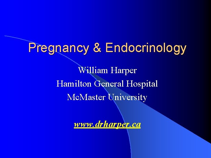 Pregnancy & Endocrinology William Harper Hamilton General Hospital Mc. Master University www. drharper. ca Pregnancy & Endocrinology William Harper Hamilton General Hospital Mc. Master University www. drharper. ca
