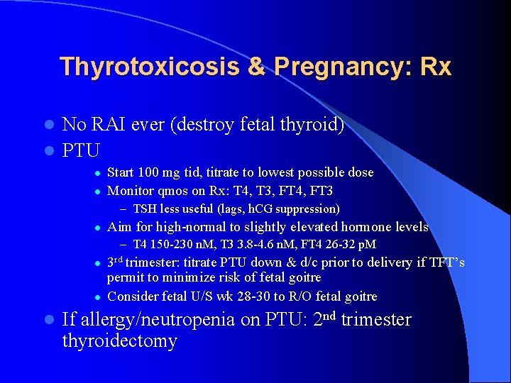 Thyrotoxicosis & Pregnancy: Rx No RAI ever (destroy fetal thyroid) l PTU l l Thyrotoxicosis & Pregnancy: Rx No RAI ever (destroy fetal thyroid) l PTU l l