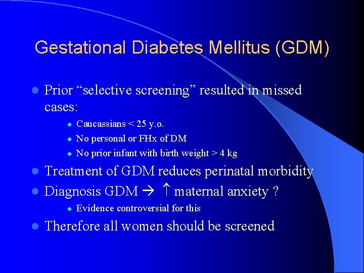 Gestational Diabetes Mellitus (GDM) l Prior “selective screening” resulted in missed cases: l l Gestational Diabetes Mellitus (GDM) l Prior “selective screening” resulted in missed cases: l l