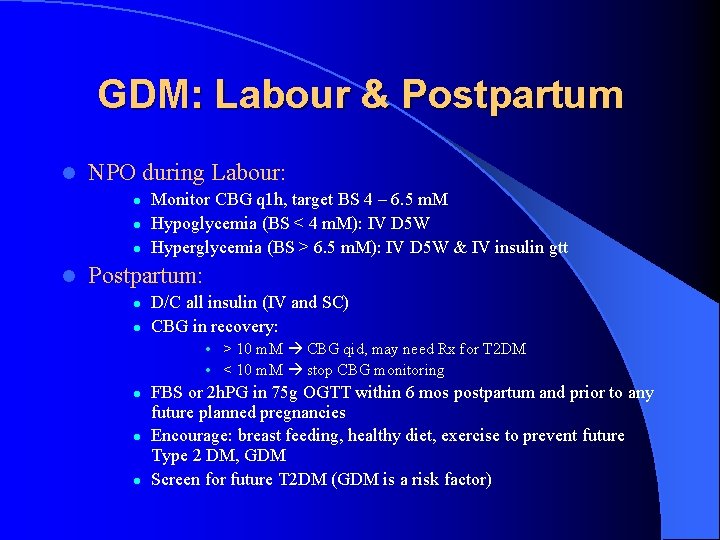 GDM: Labour & Postpartum l NPO during Labour: l l Monitor CBG q 1 GDM: Labour & Postpartum l NPO during Labour: l l Monitor CBG q 1