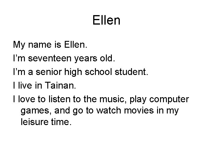 Ellen My name is Ellen. I’m seventeen years old. I’m a senior high school