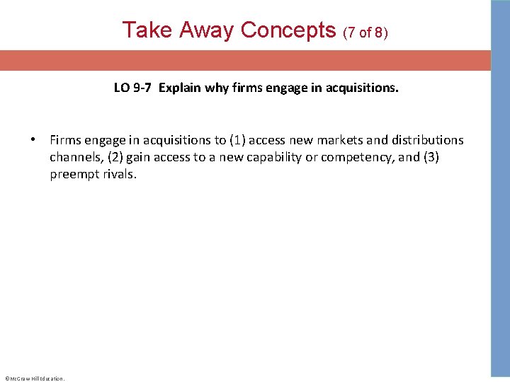 Take Away Concepts (7 of 8) LO 9 -7 Explain why firms engage in acquisitions.